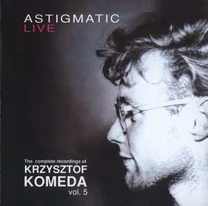 Astigmatic Live (The Complete Recordings Of Krzysztof Komeda Vol. 05)