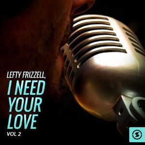 Lefty Frizzell, I Need Your Love, Vol.2