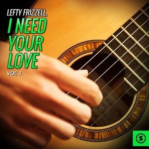 Lefty Frizzell, I Need Your Love, Vol.3