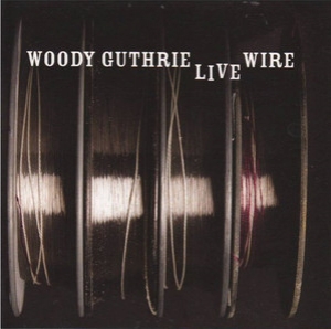 The Live Wire - Woody Guthrie In Performance 1949