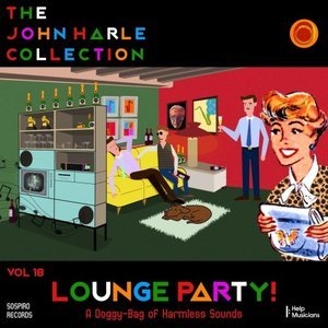 The John Harle Collection Vol. 18: Lounge Party! (A Doggy-Bag of Harmless Sounds)