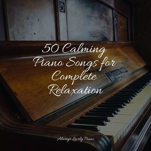 50 Calming Piano Songs for Complete Relaxation