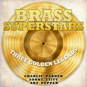 Brass Superstars, Three Golden Legends - Charlie Parker, Sonny Stitt, Art Pepper