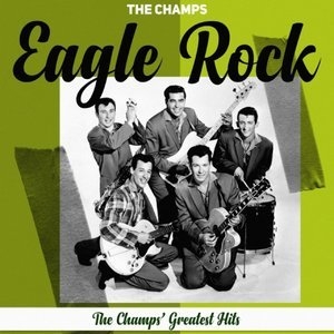 Eagle Rock (The Champs' Greatest Hits)