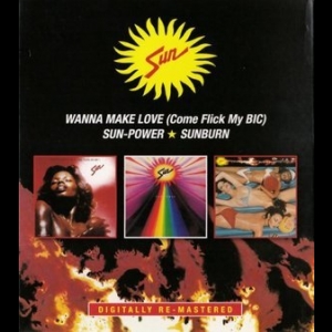 Wanna Make Love (Come Flick My BIC) / Sun-Power / Sunburn
