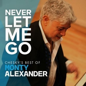Never Let Me Go: Cheskys Best Of Monty Alexander