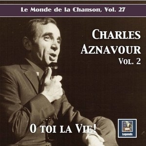 Le monde de la chanson, Vol. 27: Charles Aznavour, Vol. 2 O toi la vie!