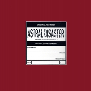 Astral Disaster Sessions Un/Finished Musics Vol. 2