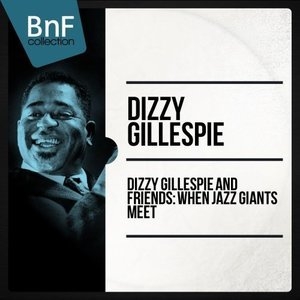 Dizzy Gillespie and friends : when jazz giants meet
