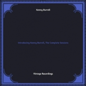 Introducing Kenny Burrell, The Complete Sessions