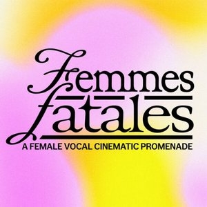 Femmes Fatales - A Female Vocal Cinematic Promenade