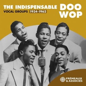 The Indispensable Doo Wop - Vocal Groups, 1934-1962