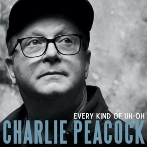 Charlie Peacock - Every Kind Of Uh-Oh