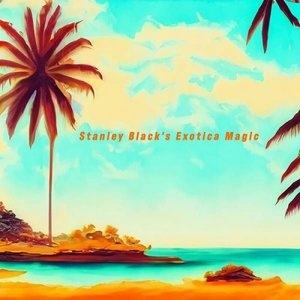 Exotica Magic - Stanley Blacks Exotic Summer Escapes