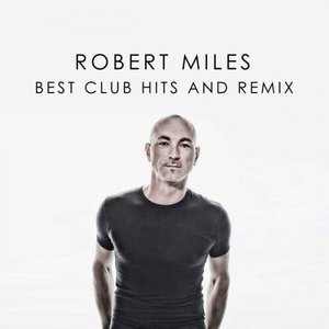 Robert Miles Best Club Hits And Remix