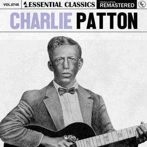 Essential Classics, Vol. 748: Charlie Patton