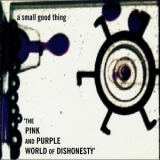A Small Good Thing - The Pink And Purple World Of Dishonesty '1997