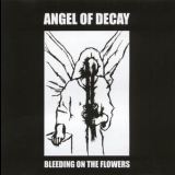 Angel Of Decay - Bleeding On The Flowers '2007