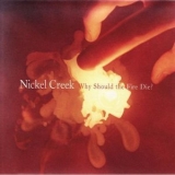 Nickel Creek - Why Should The Fire Die? '2005