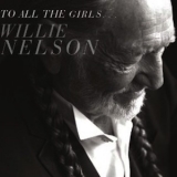Willie Nelson - To All The Girls... '2013