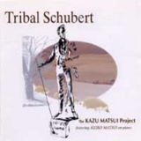 The Kazu Matsui Project - Tribal Schubert '1999