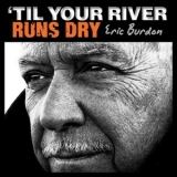 Eric Burdon - 'Til Your River Runs Dry '2013