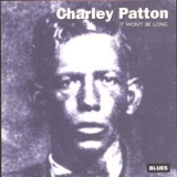 Charley Patton - It Won't Be Long '1999
