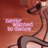 Mindless Self Indulgence - Never Wanted To Dance: The Remixes [ep] '2008
