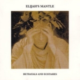 Elijah's Mantle - Betrayals And Ectasies '1996