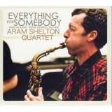 Aram Shelton Quartet - Everything For Somebody '2012