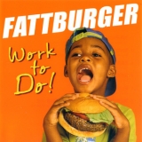 Fattburger - Work To Do! '2004