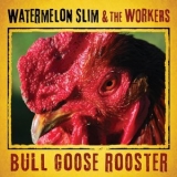 Watermelon Slim & The Workers - Bull Goose Rooster '2013