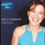 Kelly Clarkson - Before Your Love / A Moment Like This '2002