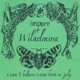 Impure Wilhelmina - I Can't Believe I Was Born In July '2003