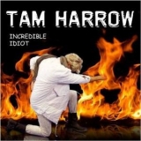 Tam Harrow - Incredible Idiot '2015
