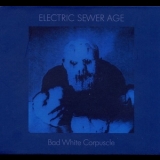 Electric Sewer Age - Bad White Corpuscle '2014