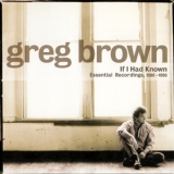 Greg Brown - If I Had Known: Essential Recordings (1980-1996) '2003