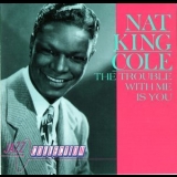 Nat King Cole - The Trouble With Me Is You '1989