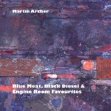 Martin Archer - Blue Meat, Black Diesel & Engine Room Favourites '2013 - Album