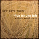 Jason Parker Quartet - Five Leaves Left - A Tribute To Nick Drake '2011
