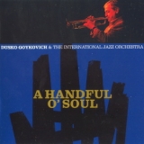 Dusko Goykovich & The International Jazz Orchestra - A Handful O'soul '2005