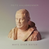 Fritz Kalkbrenner - Ways Over Water '2014