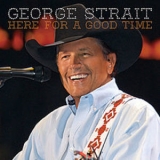 George Strait - Here For A Good Time '2011