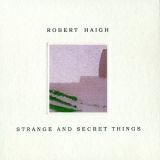 Robert Haigh - Strange And Secret Things '2011