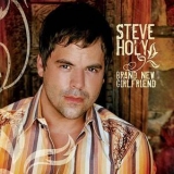 Steve Holy - Brand New Girlfriend [bonus Tracks] '2006