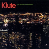 Klute - You Should Be Ashamed '2003