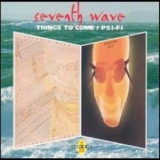 Seventh Wave - Things To Come & Psi-fi '1999