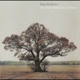 Sam Roberts - We Were Born In A Flame '2003