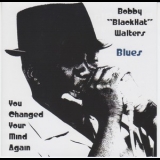 Bobby Blackhat Walters - You Changed Your Mind Again '2007 - Album