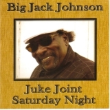 Big Jack Johnson - Juke Joint Saturday Night '2008